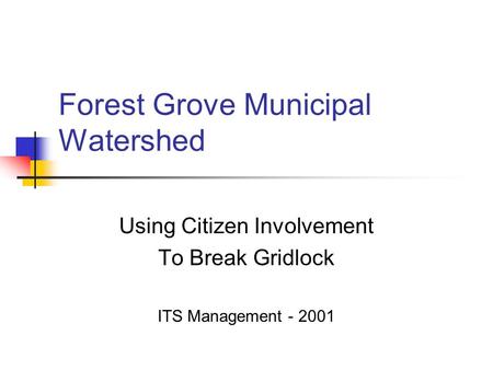 Forest Grove Municipal Watershed Using Citizen Involvement To Break Gridlock ITS Management - 2001.