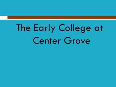 The Early College at Center Grove. A G E N D A  Welcome and introductions  Explanation of program  Q and A  Completion of the exit slip.