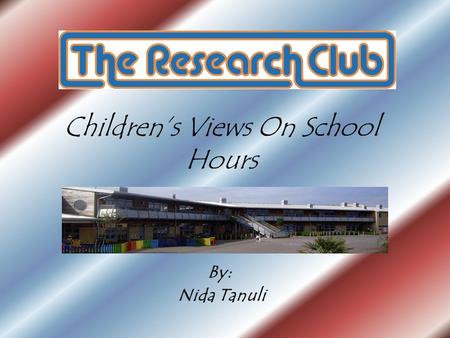 Children’s Views On School Hours By: Nida Tanuli.