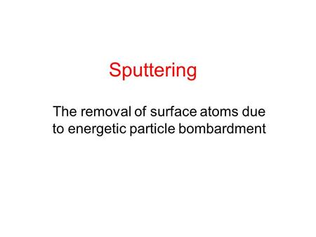 The removal of surface atoms due to energetic particle bombardment
