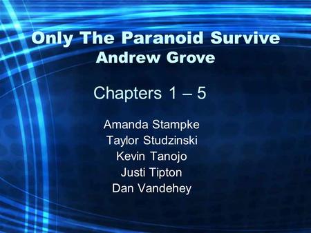 Chapters 1 – 5 Amanda Stampke Taylor Studzinski Kevin Tanojo Justi Tipton Dan Vandehey Only The Paranoid Survive Andrew Grove.