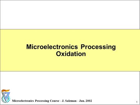 1 Microelectronics Processing Course - J. Salzman - Jan. 2002 Microelectronics Processing Oxidation.