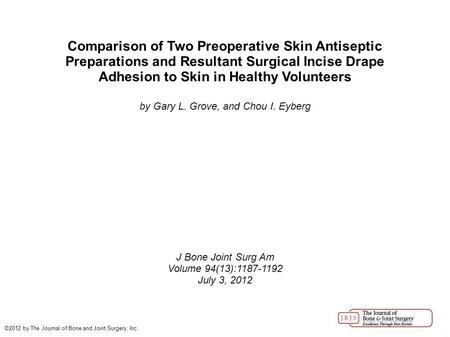 Comparison of Two Preoperative Skin Antiseptic Preparations and Resultant Surgical Incise Drape Adhesion to Skin in Healthy Volunteers by Gary L. Grove,