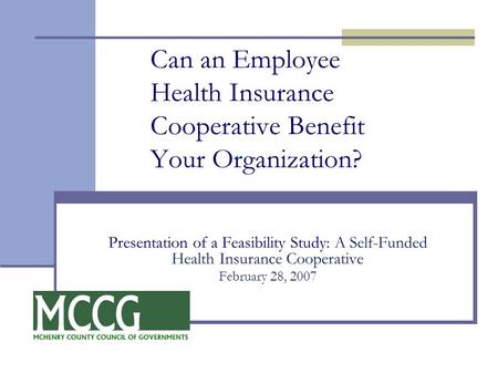 Can an Employee Health Insurance Cooperative Benefit Your Organization? Presentation of a Feasibility Study: A Self-Funded Health Insurance Cooperative.