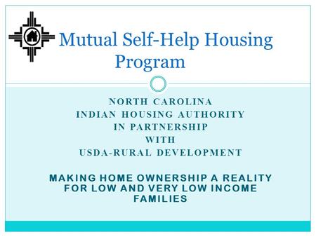 NORTH CAROLINA INDIAN HOUSING AUTHORITY IN PARTNERSHIP WITH USDA-RURAL DEVELOPMENT MAKING HOME OWNERSHIP A REALITY FOR LOW AND VERY LOW INCOME FAMILIES.