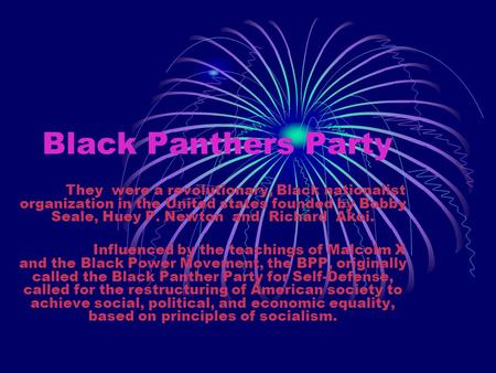 Black Panthers Party They were a revolutionary, Black nationalist organization in the United states founded by Bobby Seale, Huey P. Newton and Richard.