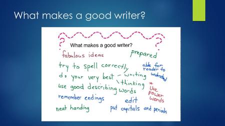 What makes a good writer?. Parent Education Series #2: 6+1 Traits of Writing at Willow Grove WEDNESDAY, FEBRUARY 18, 2015 WILLOW GROVE ELEMENTARY SCHOOL.