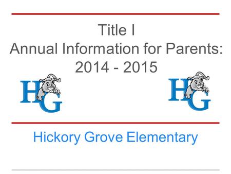 Title I Annual Information for Parents: 2014 - 2015 Hickory Grove Elementary.