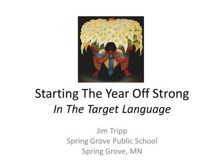 Starting The Year Off Strong In The Target Language Jim Tripp Spring Grove Public School Spring Grove, MN.