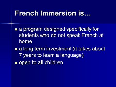 French Immersion is… a program designed specifically for students who do not speak French at home a program designed specifically for students who do not.