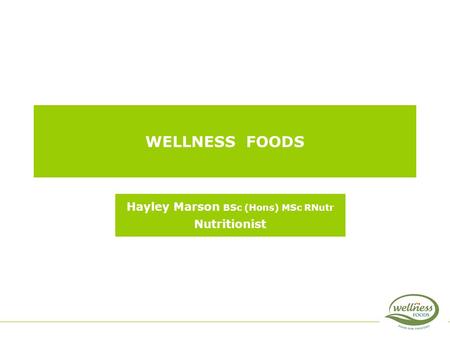 WELLNESS FOODS Hayley Marson BSc (Hons) MSc RNutr Nutritionist.