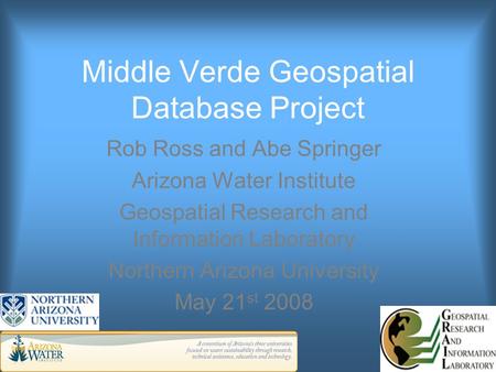 Middle Verde Geospatial Database Project Rob Ross and Abe Springer Arizona Water Institute Geospatial Research and Information Laboratory Northern Arizona.