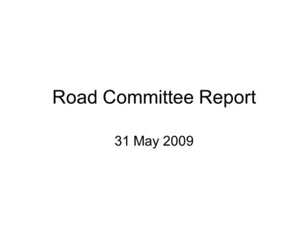 Road Committee Report 31 May 2009. Road Committee Report Outline Community Day Accomplishments General Comments on Road Conditions Activities Planned.