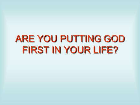 ARE YOU PUTTING GOD FIRST IN YOUR LIFE?. The Christian's life belongs, not to himself, but to God.
