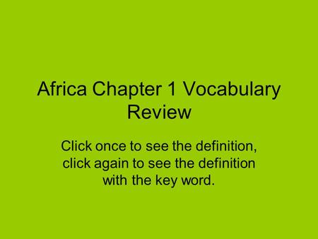Africa Chapter 1 Vocabulary Review Click once to see the definition, click again to see the definition with the key word.