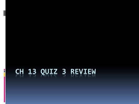 CH 13 quiz 3 review.