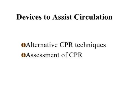 Devices to Assist Circulation Alternative CPR techniques Assessment of CPR.