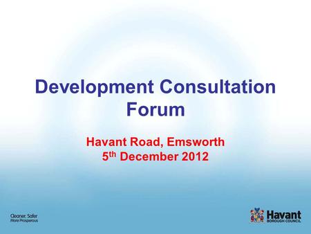 Development Consultation Forum Havant Road, Emsworth 5 th December 2012.