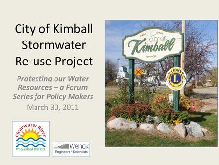 City of Kimball Stormwater Re-use Project Protecting our Water Resources – a Forum Series for Policy Makers March 30, 2011.