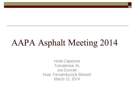 AAPA Asphalt Meeting 2014 Hotel Capstone Tuscaloosa, AL Joe Duncan Huie, Fernambucq & Stewart March 12, 2014.