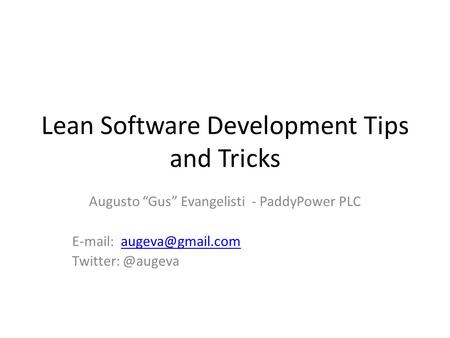 Lean Software Development Tips and Tricks Augusto “Gus” Evangelisti - PaddyPower PLC