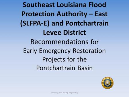 Southeast Louisiana Flood Protection Authority – East (SLFPA-E) and Pontchartrain Levee District Recommendations for Early Emergency Restoration Projects.