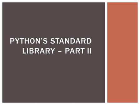 PYTHON’S STANDARD LIBRARY – PART II. Repr() Similar use to str() Used to return Python object representation that evaluates to such objects Useful for.