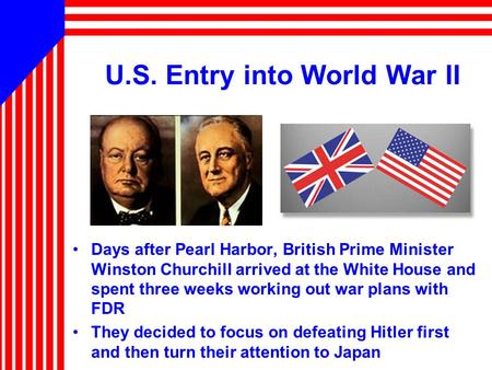 U.S. Entry into World War II Days after Pearl Harbor, British Prime Minister Winston Churchill arrived at the White House and spent three weeks working.