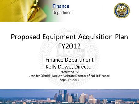 Proposed Equipment Acquisition Plan FY2012 Finance Department Kelly Dowe, Director Presented By: Jennifer Olenick, Deputy Assistant Director of Public.