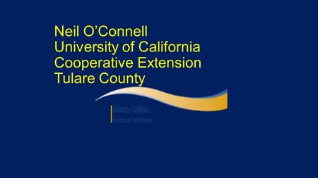 Neil O’Connell University of California Cooperative Extension Tulare County.