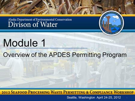 1 Module 1 Overview of the APDES Permitting Program Seattle, Washington April 24-25, 2012.