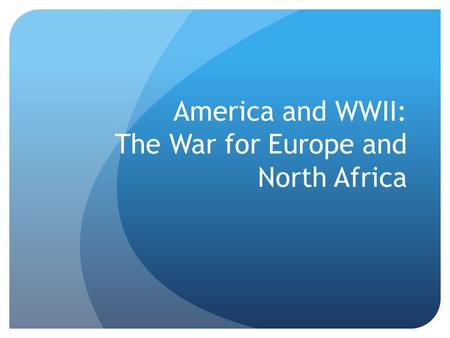 America and WWII: The War for Europe and North Africa.
