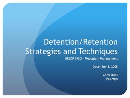 Detention/Retention Strategies and Techniques URBDP 598G – Floodplain Management December 8, 2008 Chris Scott Pat Keys.