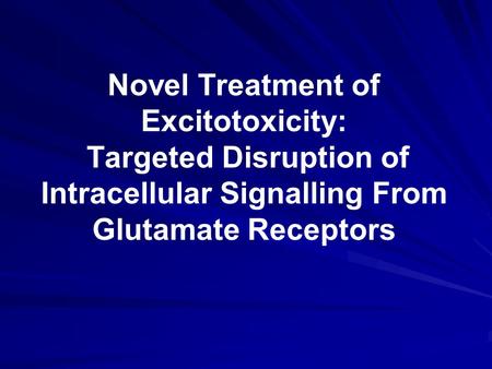 Novel Treatment of Excitotoxicity: Targeted Disruption of Intracellular Signalling From Glutamate Receptors.