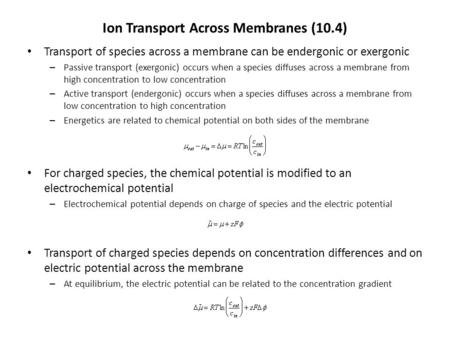Ion Transport Across Membranes (10.4) Transport of species across a membrane can be endergonic or exergonic – Passive transport (exergonic) occurs when.