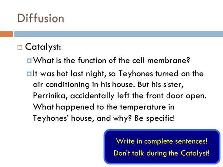 Diffusion  Catalyst:  What is the function of the cell membrane?  It was hot last night, so Teyhones turned on the air conditioning in his house. But.