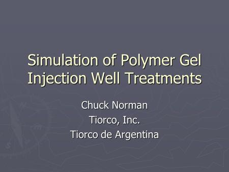 Simulation of Polymer Gel Injection Well Treatments Chuck Norman Tiorco, Inc. Tiorco de Argentina.
