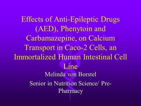 Effects of Anti-Epileptic Drugs (AED), Phenytoin and Carbamazepine, on Calcium Transport in Caco-2 Cells, an Immortalized Human Intestinal Cell Line Melinda.