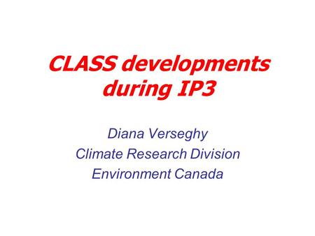 CLASS developments during IP3 Diana Verseghy Climate Research Division Environment Canada.