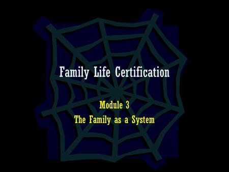 Family Life Certification Module 3 The Family as a System.