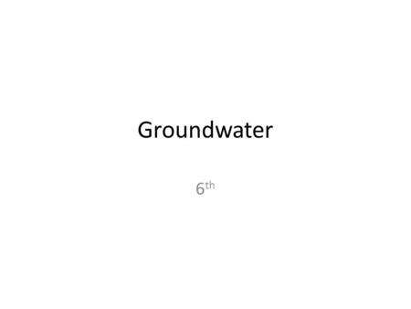 Groundwater 6 th. Groundwater What if you dump a bucket of water on the ground what will happen? Depends on the Ground.