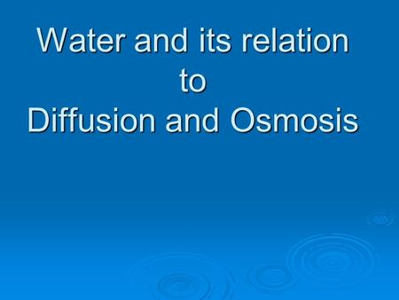 Water and its relation to Diffusion and Osmosis