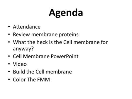 Agenda Attendance Review membrane proteins What the heck is the Cell membrane for anyway? Cell Membrane PowerPoint Video Build the Cell membrane Color.