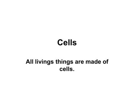Cells All livings things are made of cells.. Cells are very small, so large organisms contain mil­lions of cells. Some organisms are unicellular. These.