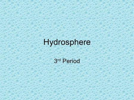 Hydrosphere 3 rd Period. The Hydrosphere and the Water Cycle.