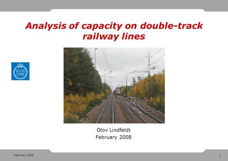 1 February 2009 Analysis of capacity on double-track railway lines Olov Lindfeldt February 2008.