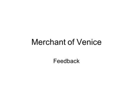 Merchant of Venice Feedback. Basics. You don’t need to indent when typing - press return twice. This quote = very not good. This quotation= ok but not.