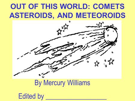 OUT OF THIS WORLD: COMETS ASTEROIDS, AND METEOROIDS