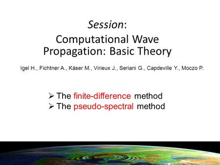 Session: Computational Wave Propagation: Basic Theory Igel H., Fichtner A., Käser M., Virieux J., Seriani G., Capdeville Y., Moczo P.  The finite-difference.