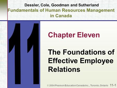 Dessler, Cole, Goodman and Sutherland Fundamentals of Human Resources Management in Canada Chapter Eleven The Foundations of Effective Employee Relations.